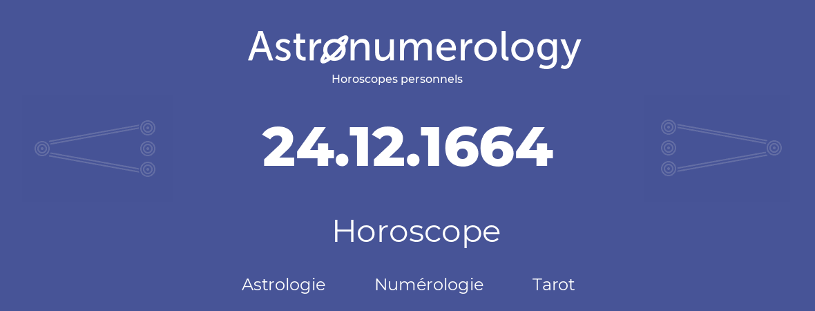 Horoscope pour anniversaire (jour de naissance): 24.12.1664 (24 Décembre 1664)