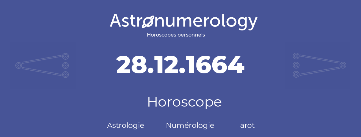 Horoscope pour anniversaire (jour de naissance): 28.12.1664 (28 Décembre 1664)