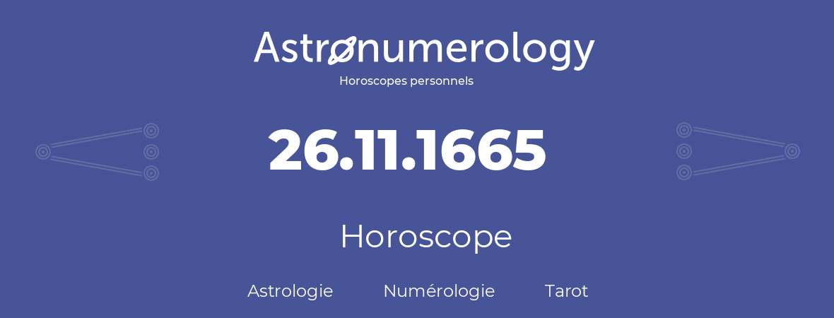 Horoscope pour anniversaire (jour de naissance): 26.11.1665 (26 Novembre 1665)