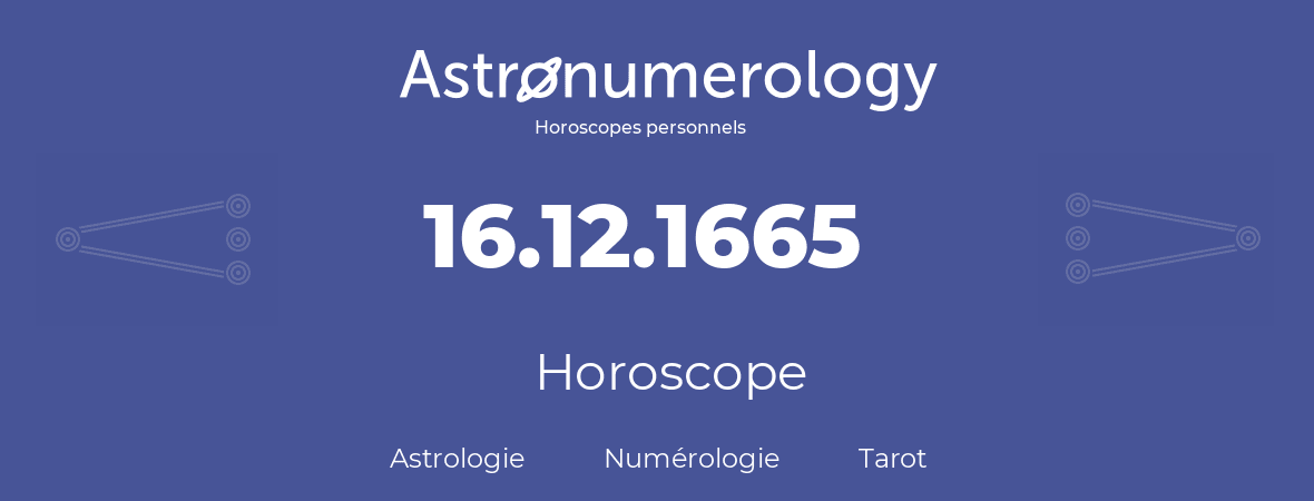 Horoscope pour anniversaire (jour de naissance): 16.12.1665 (16 Décembre 1665)