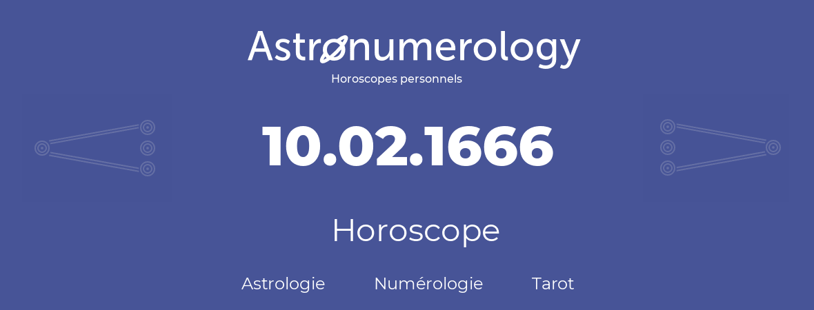Horoscope pour anniversaire (jour de naissance): 10.02.1666 (10 Février 1666)
