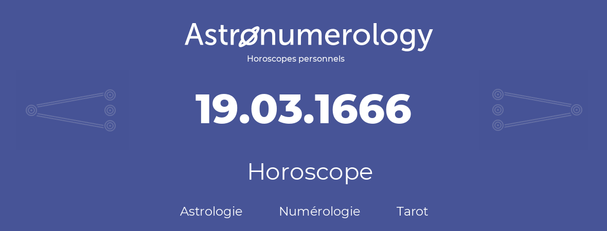 Horoscope pour anniversaire (jour de naissance): 19.03.1666 (19 Mars 1666)