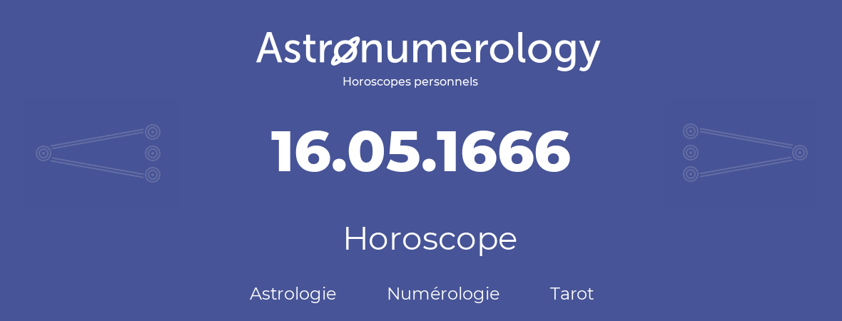 Horoscope pour anniversaire (jour de naissance): 16.05.1666 (16 Mai 1666)