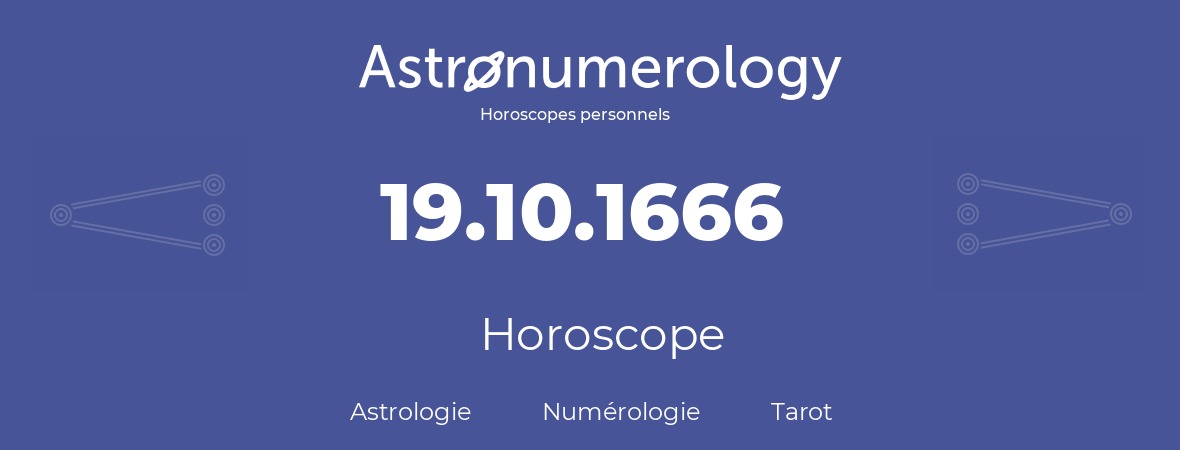Horoscope pour anniversaire (jour de naissance): 19.10.1666 (19 Octobre 1666)