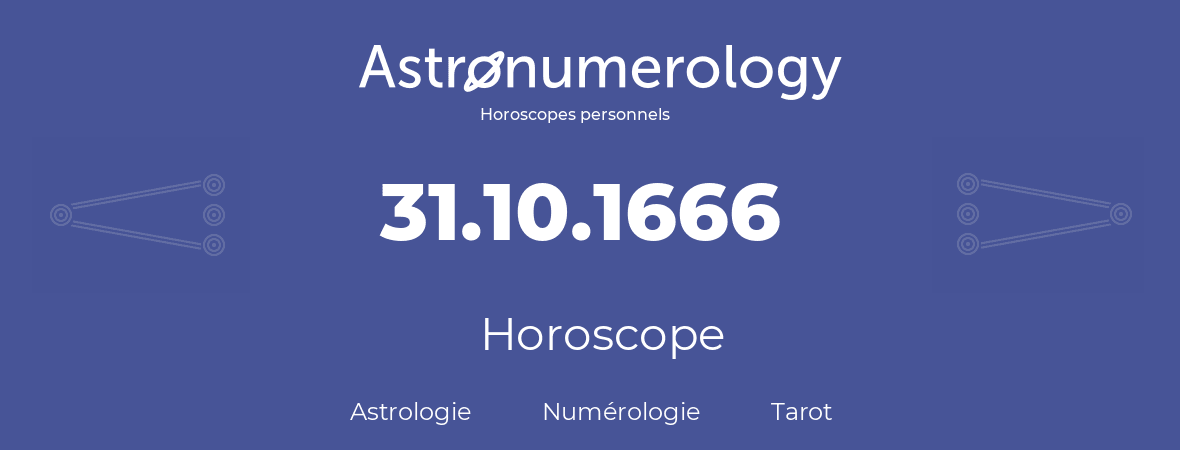 Horoscope pour anniversaire (jour de naissance): 31.10.1666 (31 Octobre 1666)