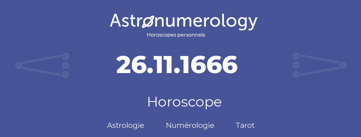 Horoscope pour anniversaire (jour de naissance): 26.11.1666 (26 Novembre 1666)