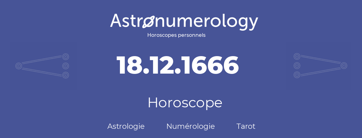 Horoscope pour anniversaire (jour de naissance): 18.12.1666 (18 Décembre 1666)