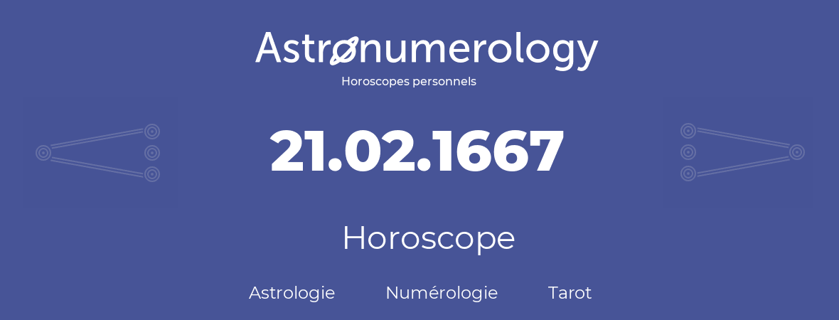Horoscope pour anniversaire (jour de naissance): 21.02.1667 (21 Février 1667)