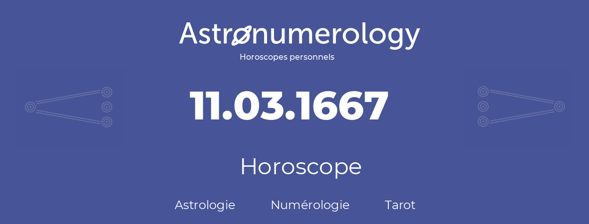 Horoscope pour anniversaire (jour de naissance): 11.03.1667 (11 Mars 1667)