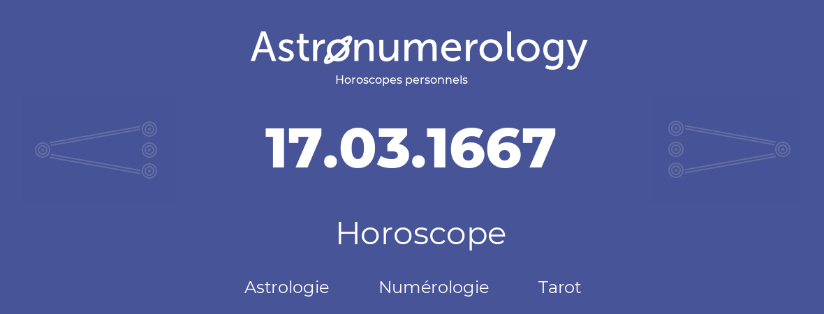 Horoscope pour anniversaire (jour de naissance): 17.03.1667 (17 Mars 1667)