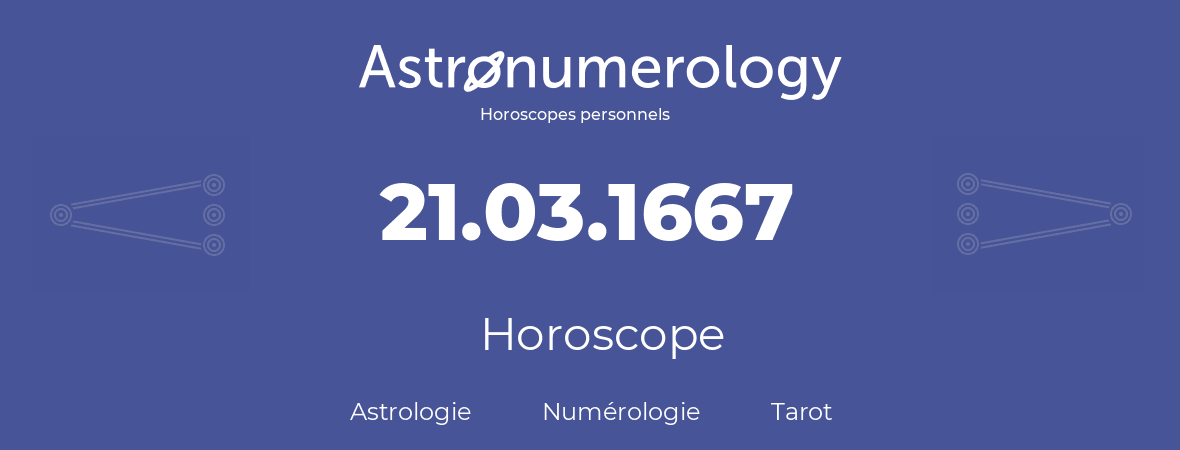 Horoscope pour anniversaire (jour de naissance): 21.03.1667 (21 Mars 1667)