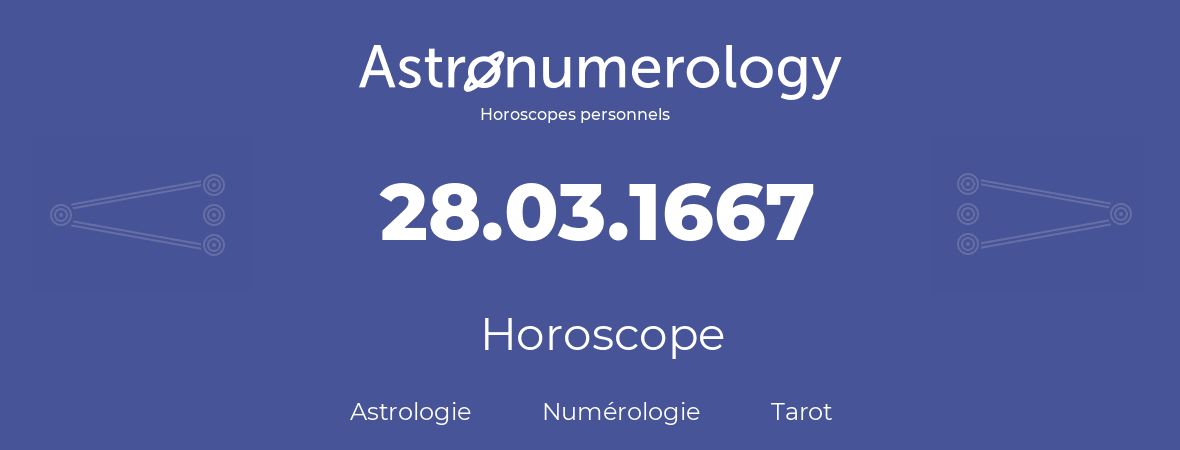 Horoscope pour anniversaire (jour de naissance): 28.03.1667 (28 Mars 1667)