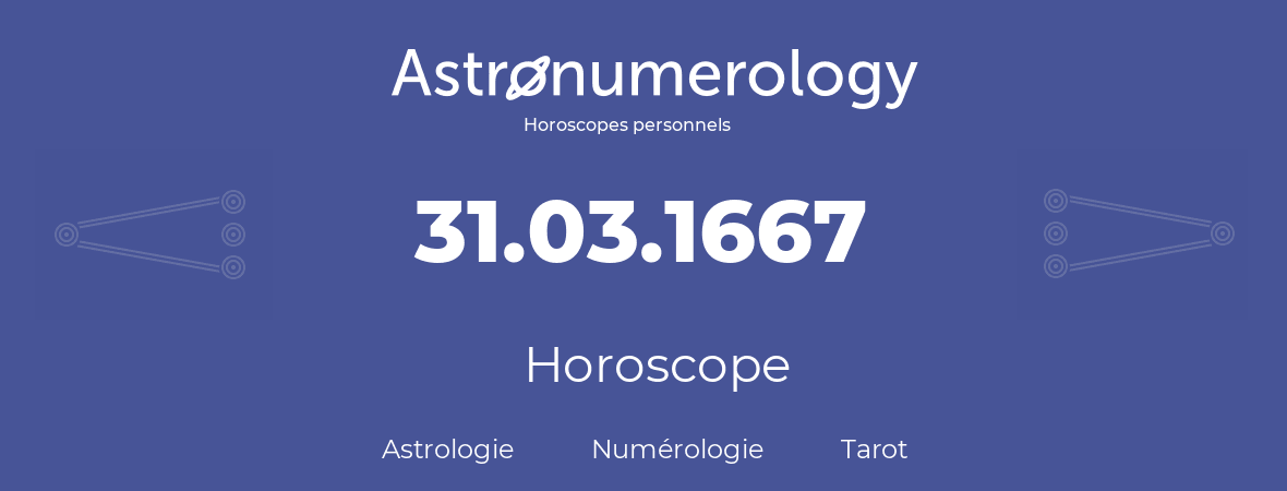 Horoscope pour anniversaire (jour de naissance): 31.03.1667 (31 Mars 1667)