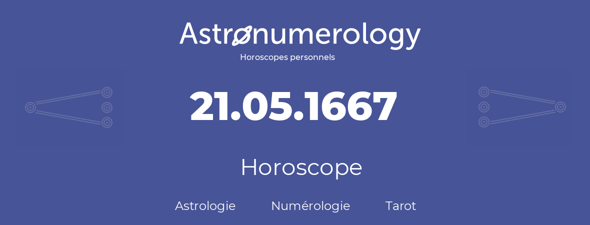 Horoscope pour anniversaire (jour de naissance): 21.05.1667 (21 Mai 1667)