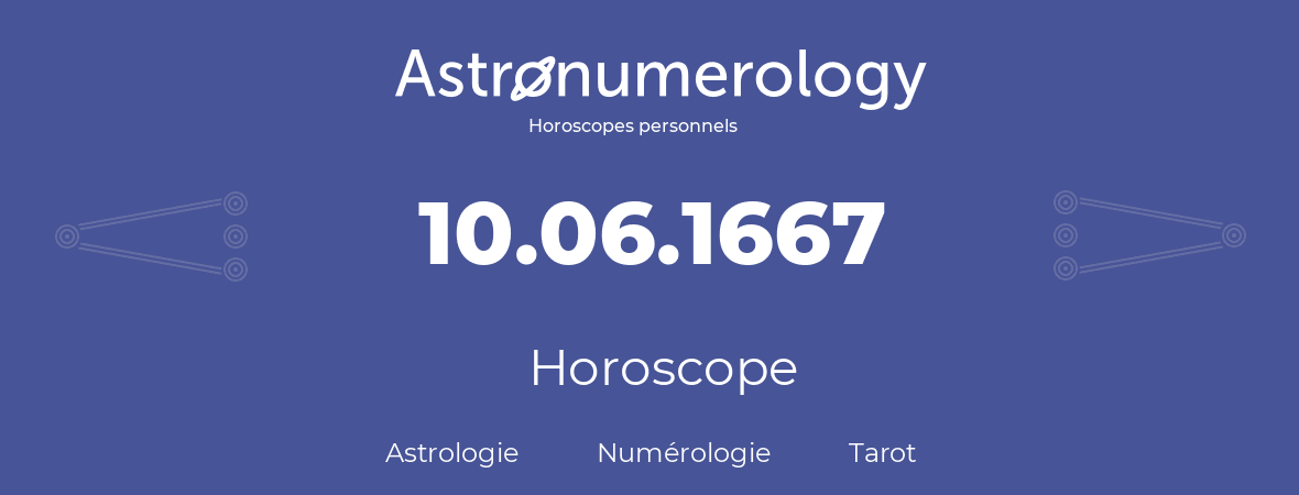 Horoscope pour anniversaire (jour de naissance): 10.06.1667 (10 Juin 1667)