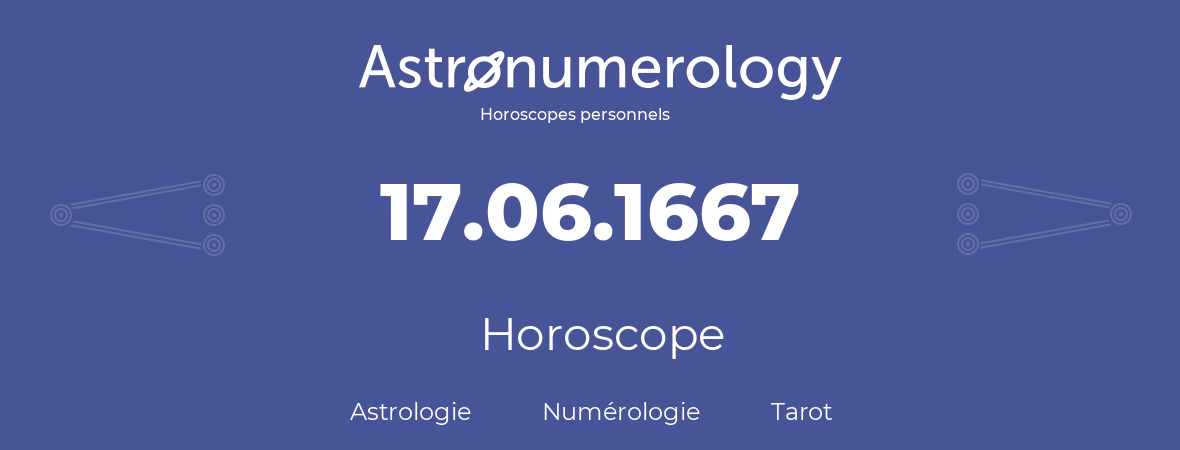 Horoscope pour anniversaire (jour de naissance): 17.06.1667 (17 Juin 1667)