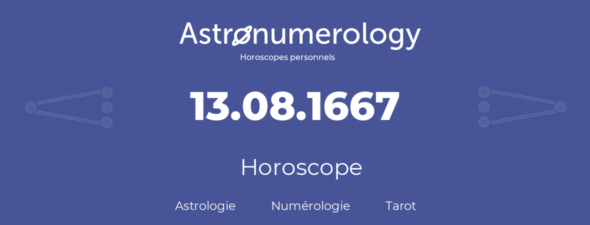 Horoscope pour anniversaire (jour de naissance): 13.08.1667 (13 Août 1667)