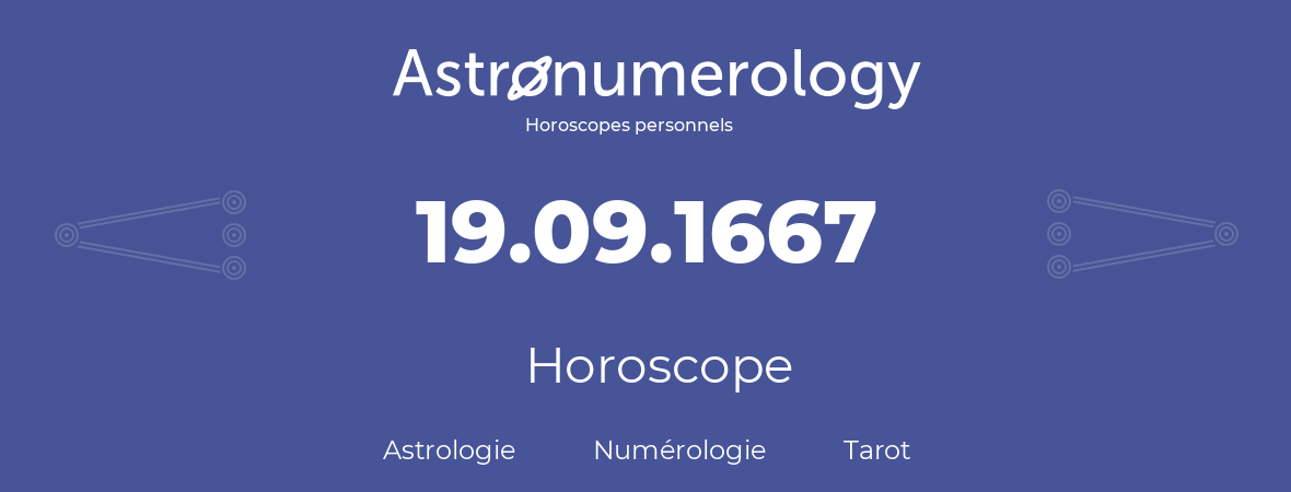 Horoscope pour anniversaire (jour de naissance): 19.09.1667 (19 Septembre 1667)
