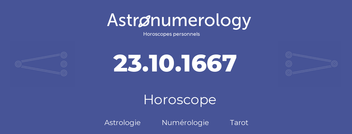 Horoscope pour anniversaire (jour de naissance): 23.10.1667 (23 Octobre 1667)