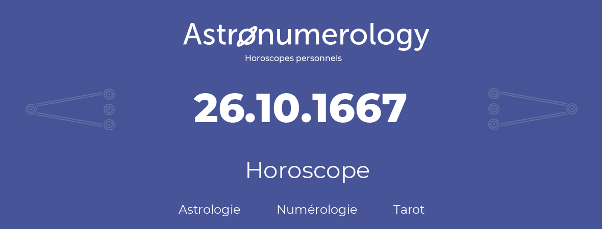 Horoscope pour anniversaire (jour de naissance): 26.10.1667 (26 Octobre 1667)