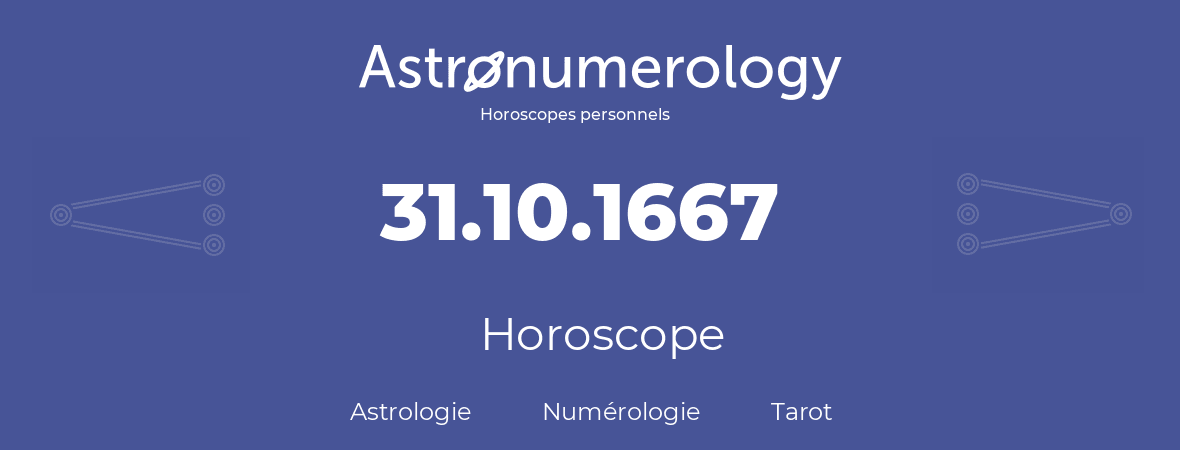 Horoscope pour anniversaire (jour de naissance): 31.10.1667 (31 Octobre 1667)