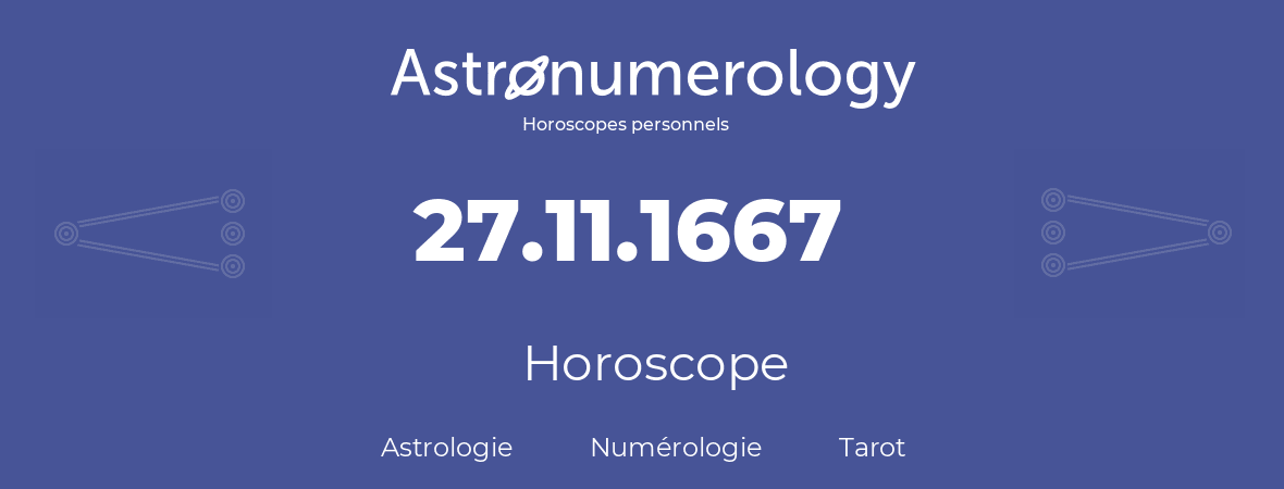 Horoscope pour anniversaire (jour de naissance): 27.11.1667 (27 Novembre 1667)