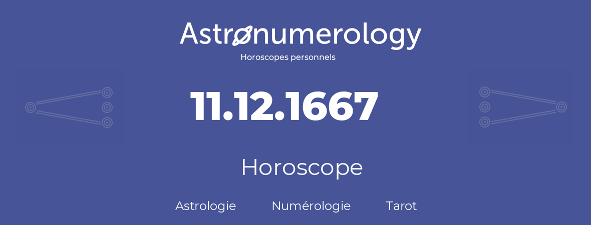 Horoscope pour anniversaire (jour de naissance): 11.12.1667 (11 Décembre 1667)