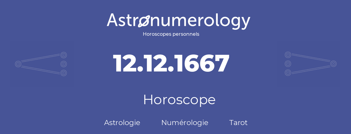 Horoscope pour anniversaire (jour de naissance): 12.12.1667 (12 Décembre 1667)
