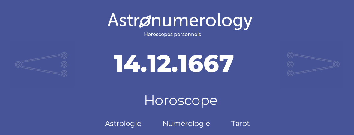 Horoscope pour anniversaire (jour de naissance): 14.12.1667 (14 Décembre 1667)