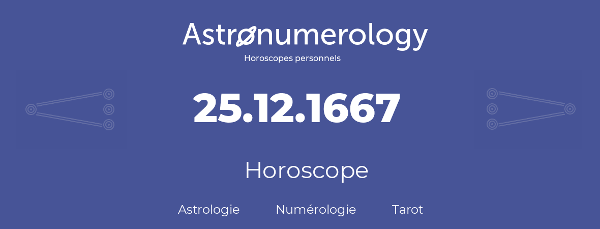 Horoscope pour anniversaire (jour de naissance): 25.12.1667 (25 Décembre 1667)