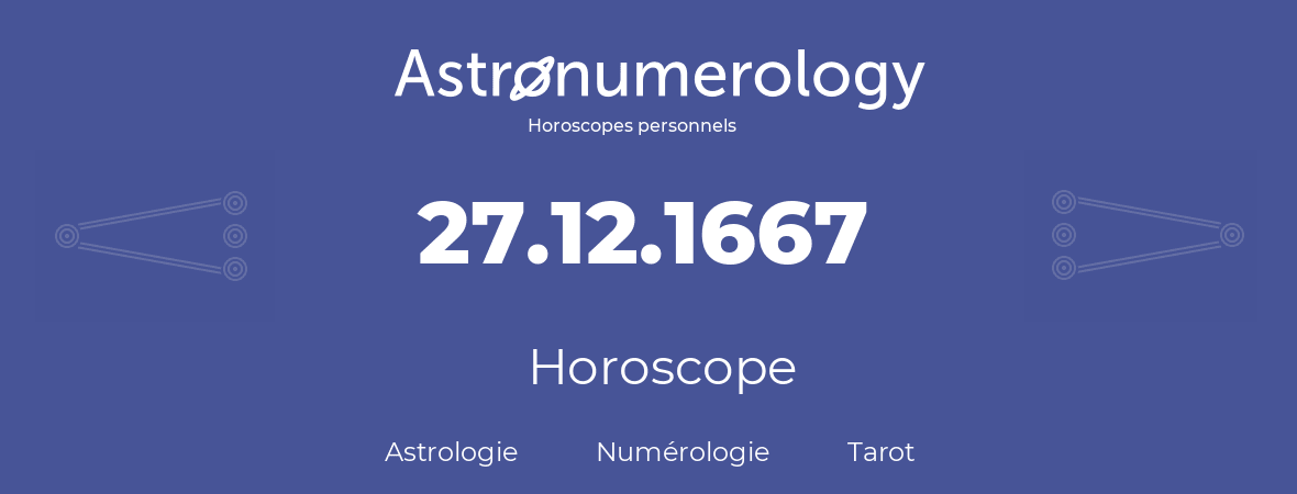 Horoscope pour anniversaire (jour de naissance): 27.12.1667 (27 Décembre 1667)