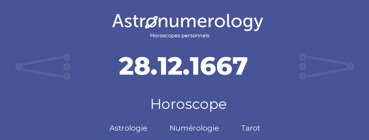 Horoscope pour anniversaire (jour de naissance): 28.12.1667 (28 Décembre 1667)