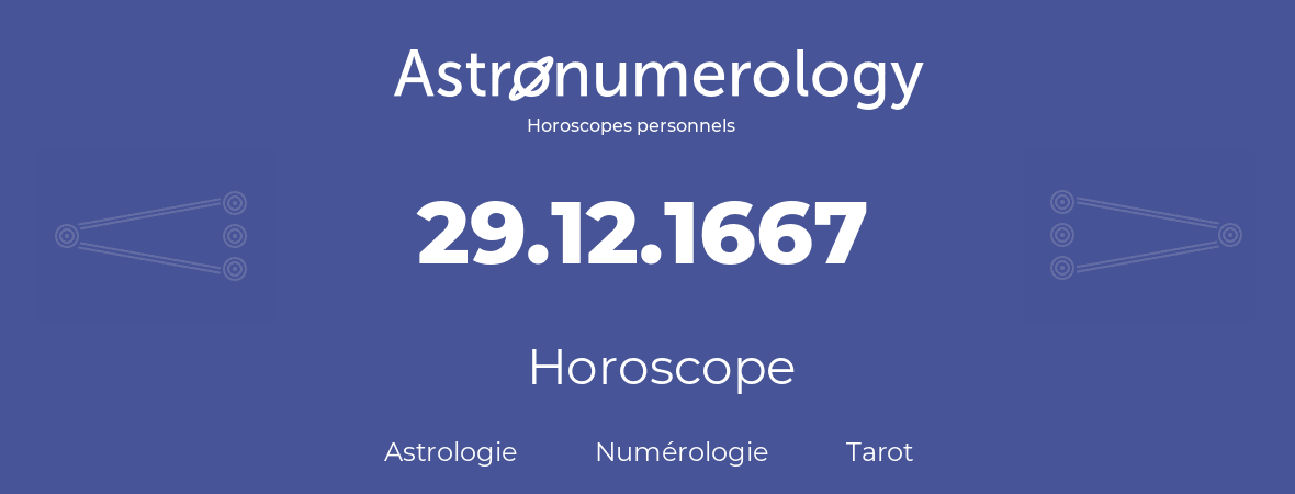 Horoscope pour anniversaire (jour de naissance): 29.12.1667 (29 Décembre 1667)