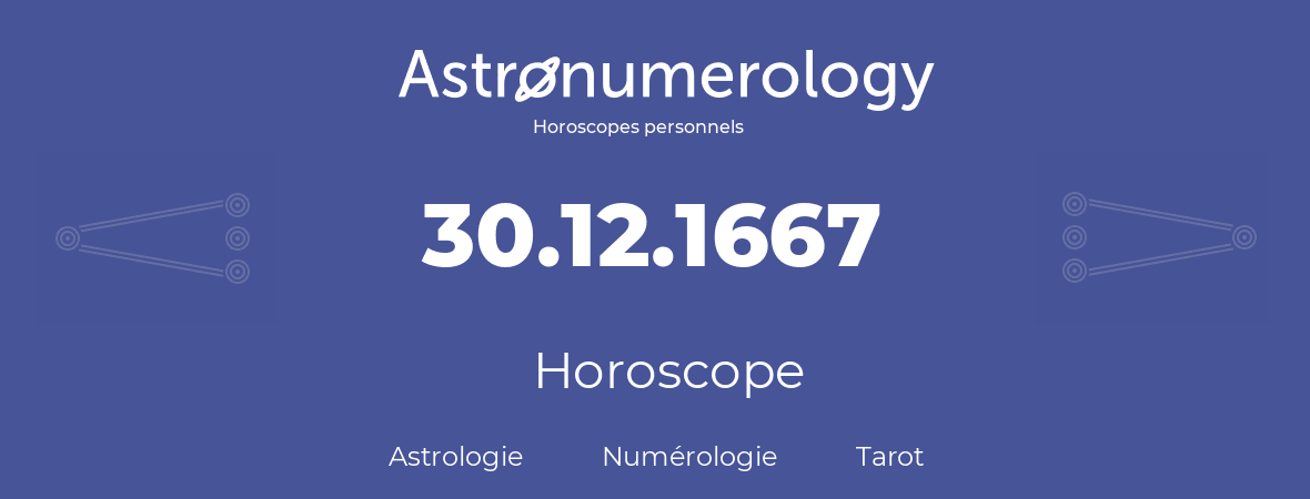 Horoscope pour anniversaire (jour de naissance): 30.12.1667 (30 Décembre 1667)