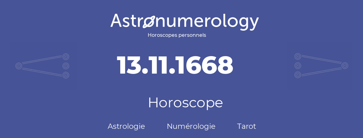 Horoscope pour anniversaire (jour de naissance): 13.11.1668 (13 Novembre 1668)