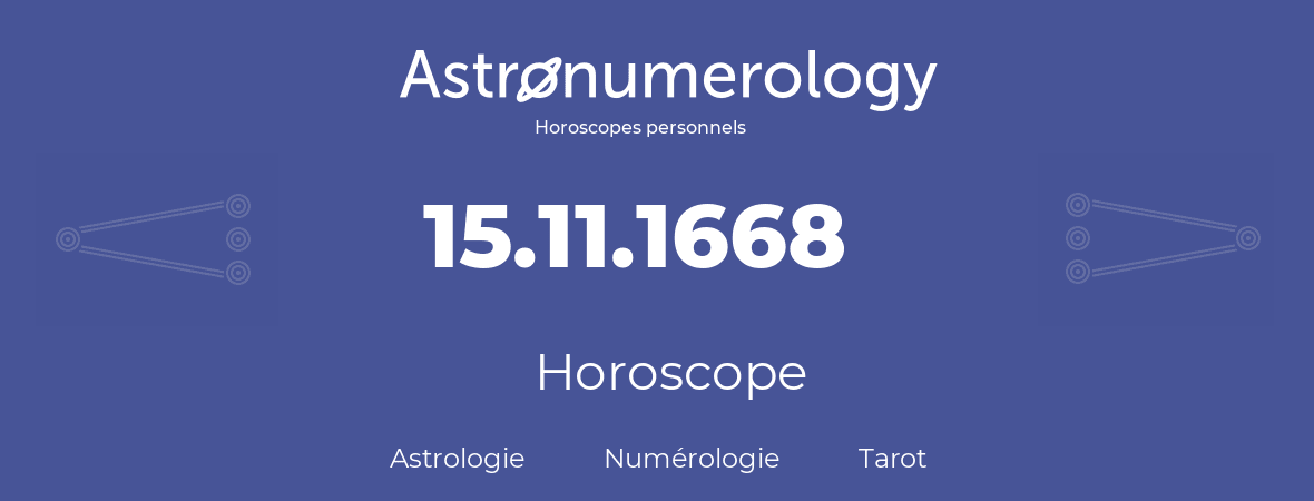 Horoscope pour anniversaire (jour de naissance): 15.11.1668 (15 Novembre 1668)