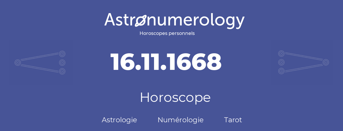 Horoscope pour anniversaire (jour de naissance): 16.11.1668 (16 Novembre 1668)