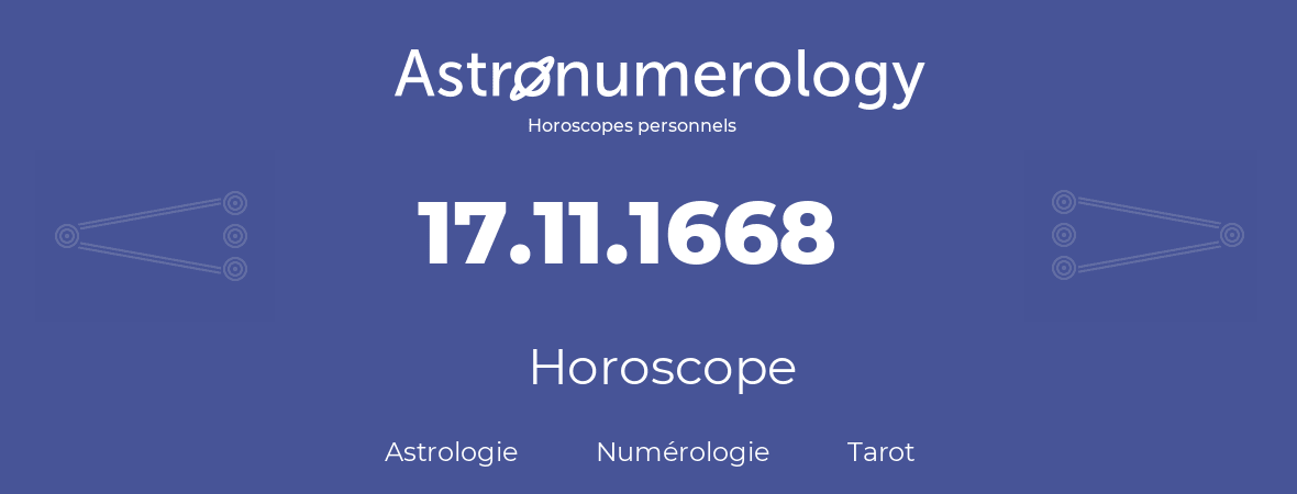 Horoscope pour anniversaire (jour de naissance): 17.11.1668 (17 Novembre 1668)