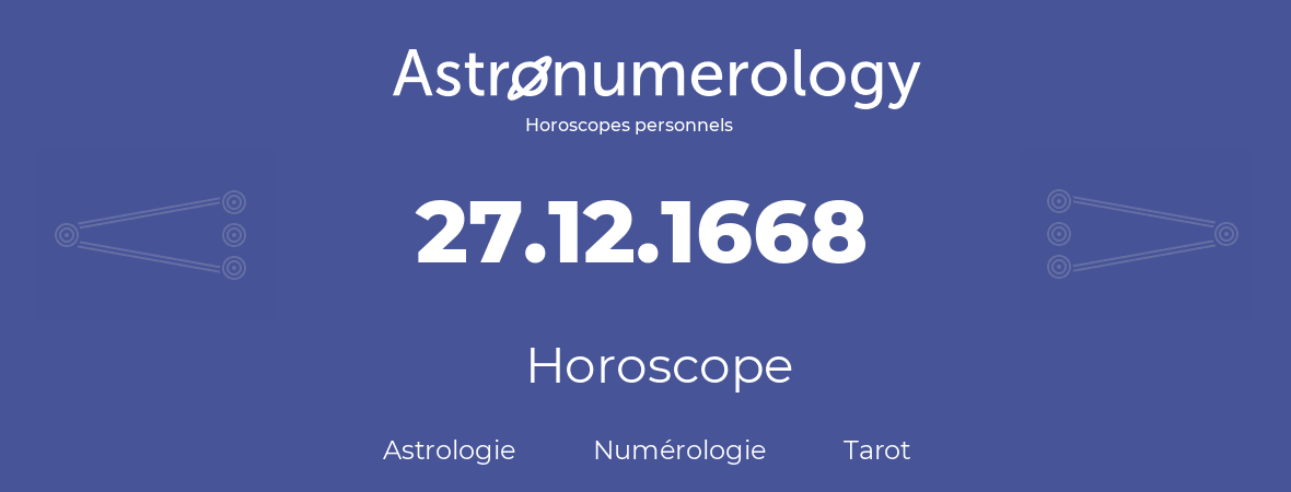 Horoscope pour anniversaire (jour de naissance): 27.12.1668 (27 Décembre 1668)