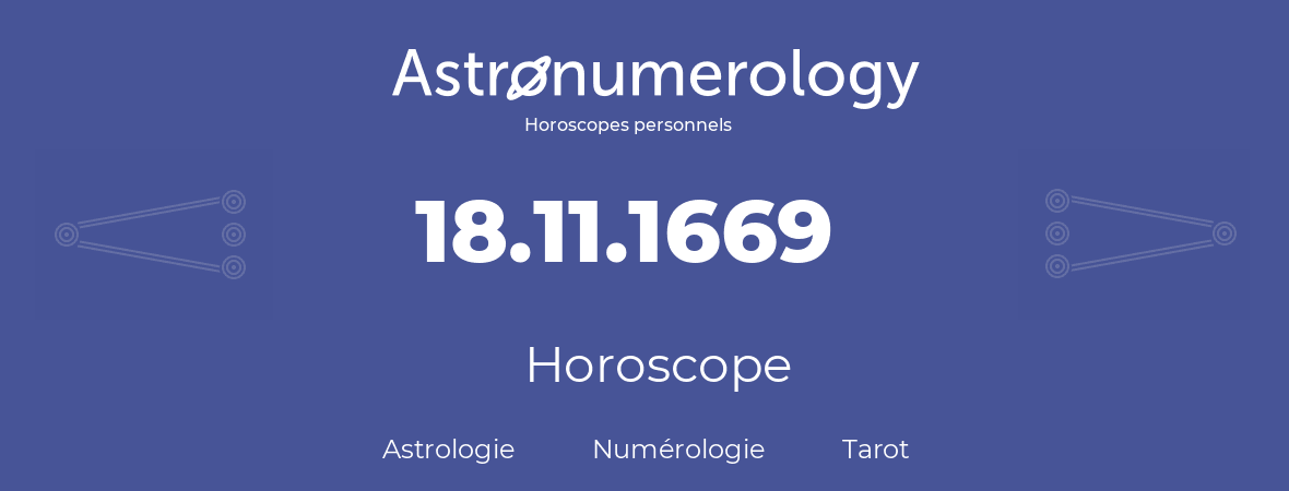 Horoscope pour anniversaire (jour de naissance): 18.11.1669 (18 Novembre 1669)