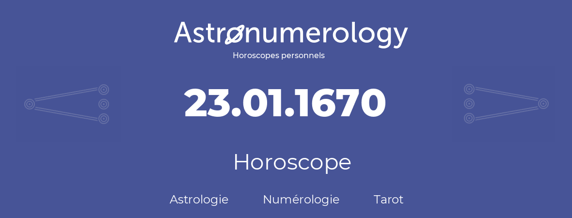 Horoscope pour anniversaire (jour de naissance): 23.01.1670 (23 Janvier 1670)