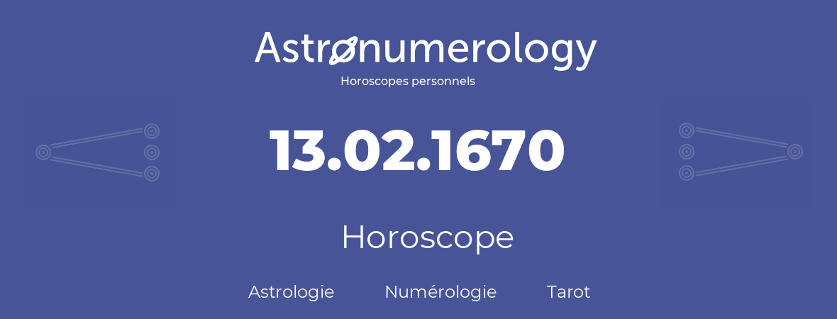 Horoscope pour anniversaire (jour de naissance): 13.02.1670 (13 Février 1670)