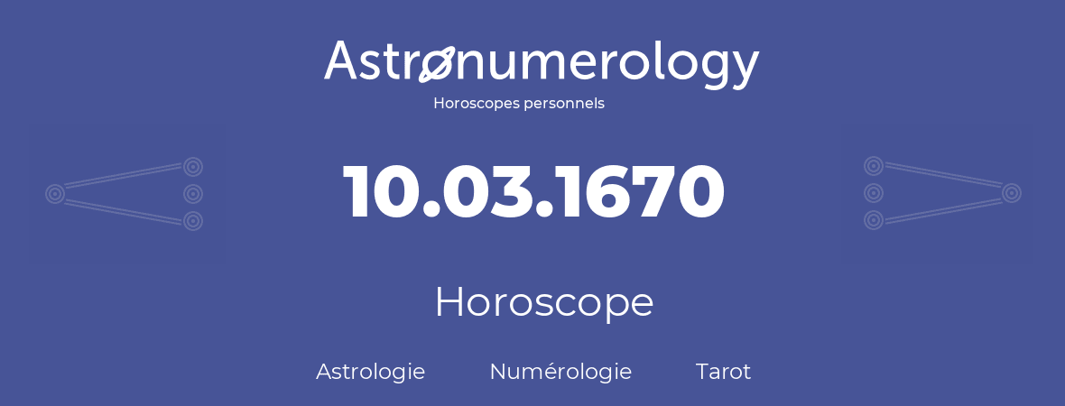 Horoscope pour anniversaire (jour de naissance): 10.03.1670 (10 Mars 1670)
