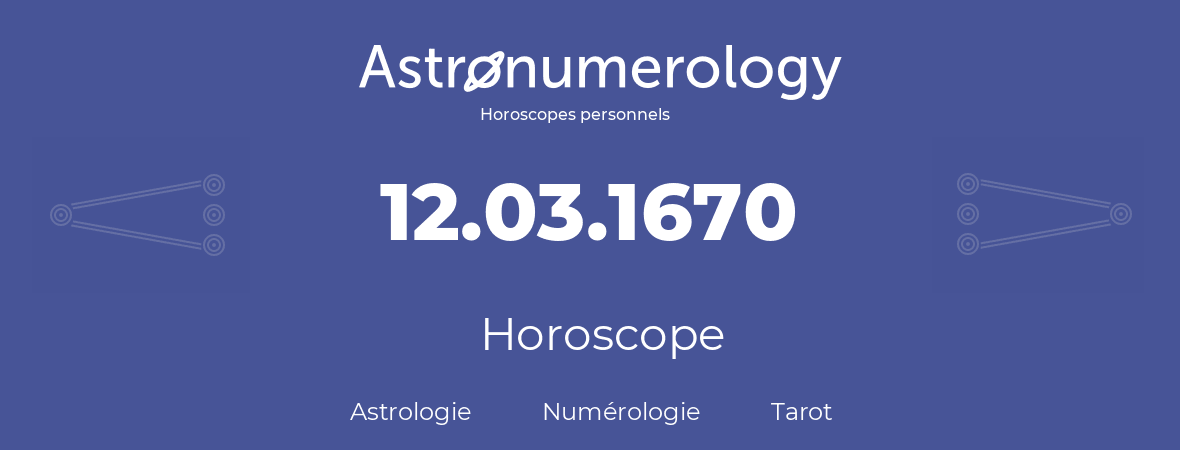 Horoscope pour anniversaire (jour de naissance): 12.03.1670 (12 Mars 1670)