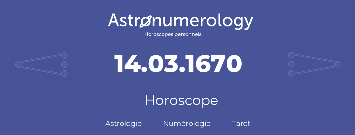 Horoscope pour anniversaire (jour de naissance): 14.03.1670 (14 Mars 1670)