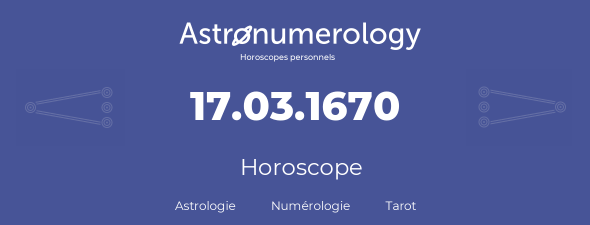 Horoscope pour anniversaire (jour de naissance): 17.03.1670 (17 Mars 1670)
