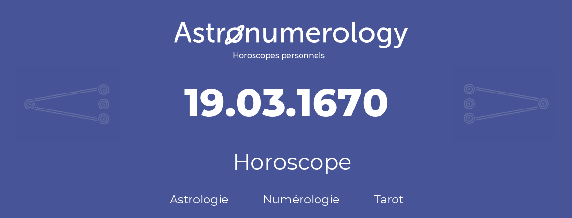 Horoscope pour anniversaire (jour de naissance): 19.03.1670 (19 Mars 1670)