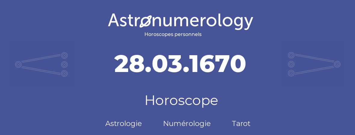 Horoscope pour anniversaire (jour de naissance): 28.03.1670 (28 Mars 1670)