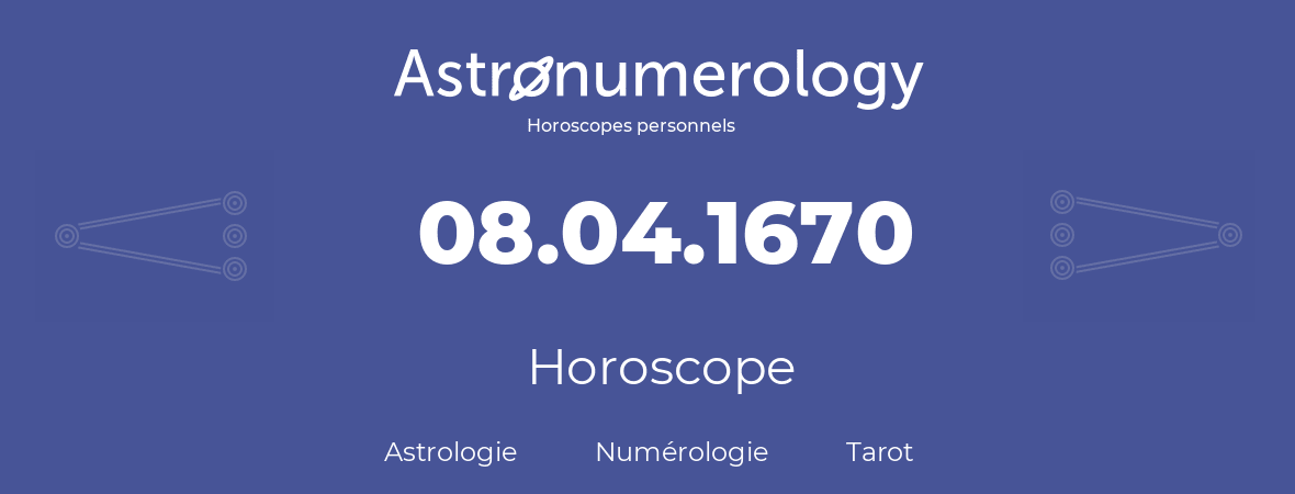 Horoscope pour anniversaire (jour de naissance): 08.04.1670 (8 Avril 1670)