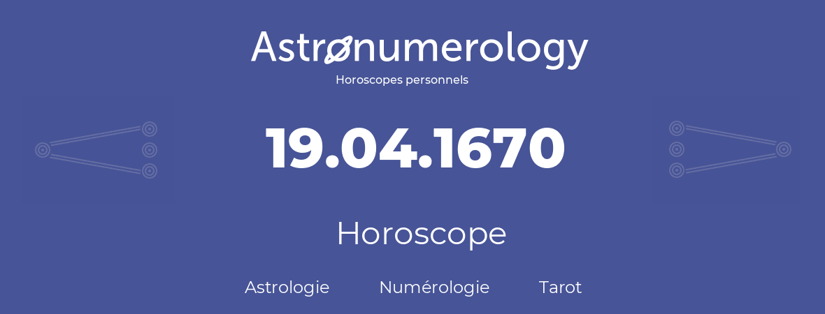 Horoscope pour anniversaire (jour de naissance): 19.04.1670 (19 Avril 1670)